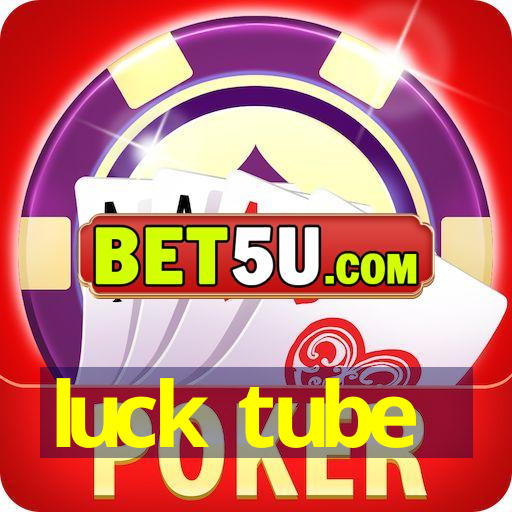 luck tube